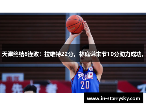 天津终结8连败！拉维特22分，林庭谦末节10分助力成功。